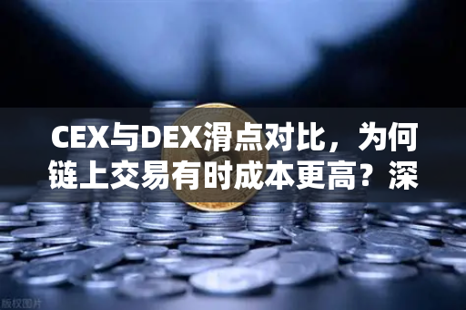 CEX与DEX滑点对比，为何链上交易有时成本更高？深度解析与优化策略