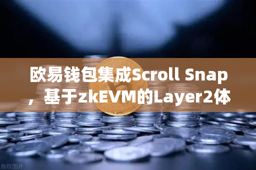 欧易钱包集成Scroll Snap，基于zkEVM的Layer2体验全面升级