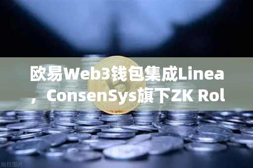 欧易Web3钱包集成Linea，ConsenSys旗下ZK Rollup生态扩张引领新纪元