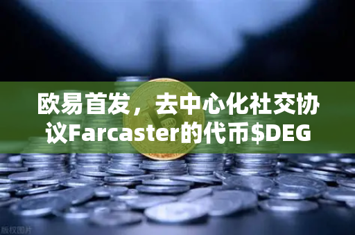 欧易首发，去中心化社交协议Farcaster的代币$DEGEN上线，Web3社交新纪元开启
