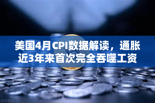 美国4月CPI数据解读,通胀近3年来首次完全吞噬工资增长,囤币抗通胀?-第1张图片-欧易交易所 美国4月CPI数据解读,通胀近3年来首次完全吞噬工资增长,囤币抗通胀?-第1张图片-欧易交易所