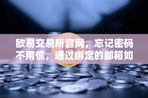 欧易交易所官网，忘记密码不用慌，通过绑定的邮箱如何进行密码重置？完整指南与常见问题解答