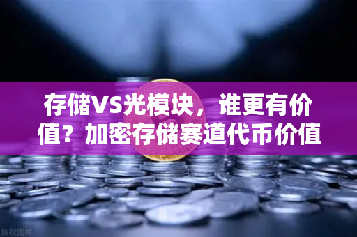 存储VS光模块，谁更有价值？加密存储赛道代币价值重估