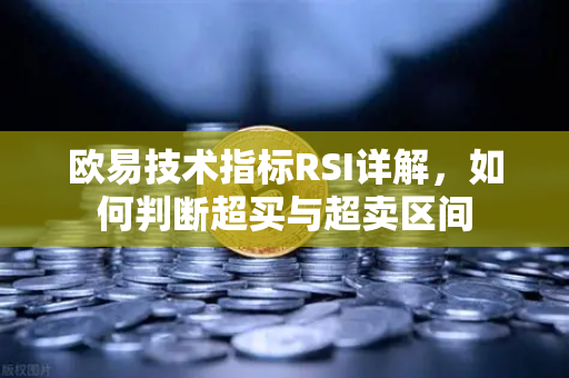 欧易技术指标RSI详解，如何判断超买与超卖区间