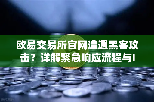 欧易交易所官网遭遇黑客攻击？详解紧急响应流程与Immunefi白帽救援机制