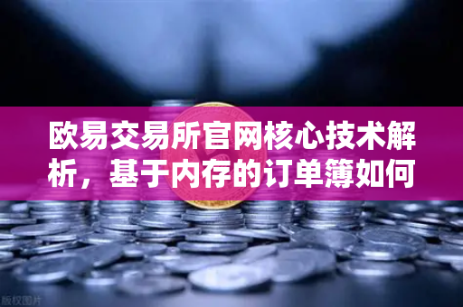 欧易交易所官网核心技术解析,基于内存的订单簿如何实现微秒级匹配-第1张图片-欧易交易所 欧易交易所官网核心技术解析,基于内存的订单簿如何实现微秒级匹配-第1张图片-欧易交易所