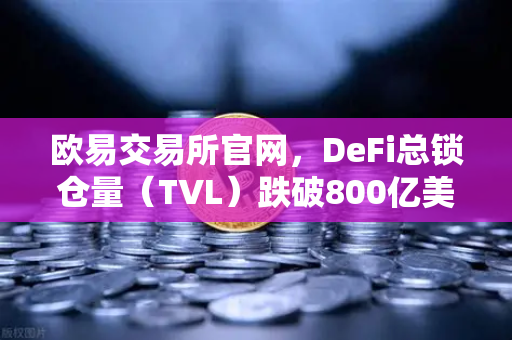 欧易交易所官网,DeFi总锁仓量(TVL)跌破800亿美元,夏季热潮褪去-第1张图片-欧易交易所 欧易交易所官网,DeFi总锁仓量(TVL)跌破800亿美元,夏季热潮褪去-第1张图片-欧易交易所
