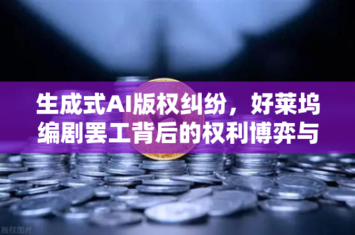 生成式AI版权纠纷，好莱坞编剧罢工背后的权利博弈与行业变革