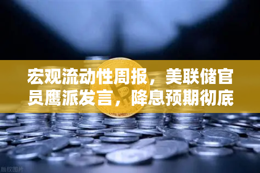宏观流动性周报，美联储官员鹰派发言，降息预期彻底落空，投资者如何应对？-第1张图片-欧易交易所
