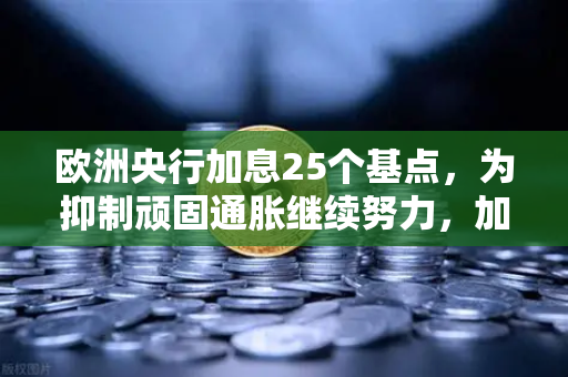 欧洲央行加息25个基点，为抑制顽固通胀继续努力，加密市场何去何从？-第1张图片-欧易交易所