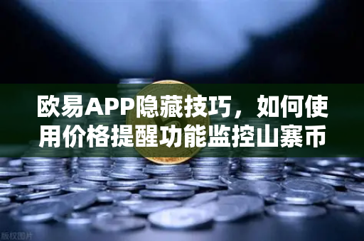 欧易APP隐藏技巧，如何使用价格提醒功能监控山寨币？新手也能掌握的高效交易策略-第1张图片-欧易交易所