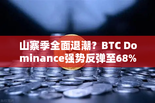 山寨季全面退潮？BTC Dominance强势反弹至68%心理关口，市场风向转变信号已现-第1张图片-欧易交易所
