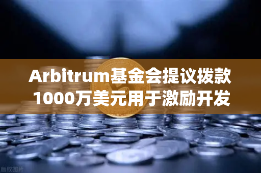 Arbitrum基金会提议拨款1000万美元用于激励开发者，欧易交易所官网深度解读Layer2生态新动向-第1张图片-欧易交易所