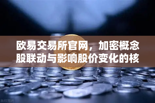 欧易交易所官网,加密概念股联动与影响股价变化的核心资讯解析-第1张图片-欧易交易所 欧易交易所官网,加密概念股联动与影响股价变化的核心资讯解析-第1张图片-欧易交易所