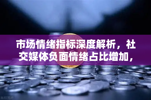市场情绪指标深度解析,社交媒体负面情绪占比增加,FUD蔓延下的理性应对策略-第1张图片-欧易交易所 市场情绪指标深度解析,社交媒体负面情绪占比增加,FUD蔓延下的理性应对策略-第1张图片-欧易交易所