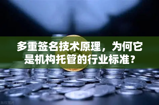 多重签名技术原理，为何它是机构托管的行业标准？-第1张图片-欧易交易所