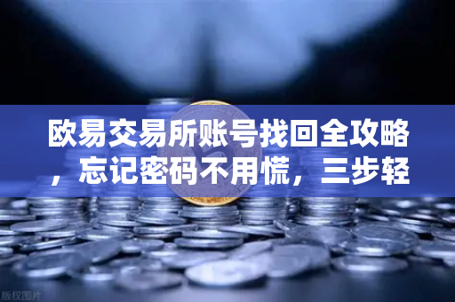 欧易交易所账号找回全攻略,忘记密码不用慌,三步轻松自助恢复-第1张图片-欧易交易所 欧易交易所账号找回全攻略,忘记密码不用慌,三步轻松自助恢复-第1张图片-欧易交易所