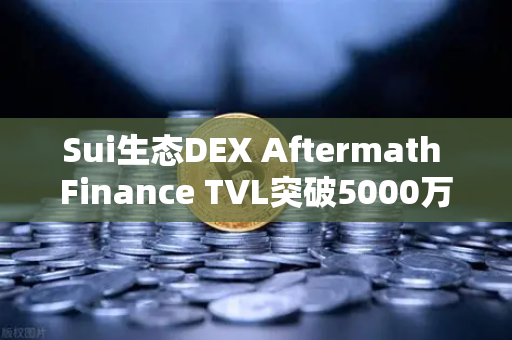 Sui生态DEX Aftermath Finance TVL突破5000万美元，欧易交易所官网深度解析去中心化金融新趋势-第1张图片-欧易交易所