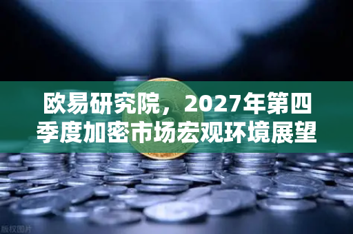 欧易研究院,2027年第四季度加密市场宏观环境展望—牛熊转换期的战略布局-第1张图片-欧易交易所 欧易研究院,2027年第四季度加密市场宏观环境展望—牛熊转换期的战略布局-第1张图片-欧易交易所
