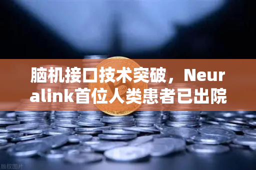 脑机接口技术突破，Neuralink首位人类患者已出院，开启人机融合新纪元-第1张图片-欧易交易所