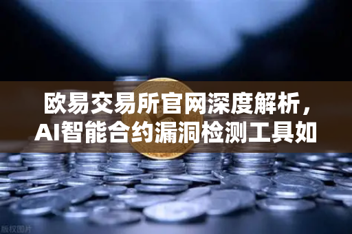 欧易交易所官网深度解析，AI智能合约漏洞检测工具如何重塑区块链安全生态-第1张图片-欧易交易所