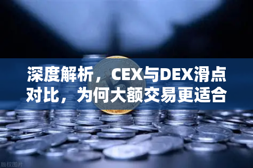 深度解析，CEX与DEX滑点对比，为何大额交易更适合在CEX进行？-第1张图片-欧易交易所