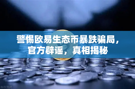 警惕欧易生态币暴跌骗局，官方辟谣，真相揭秘-第1张图片-欧易交易所