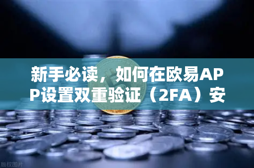 新手必读，如何在欧易APP设置双重验证（2FA）安全交易第一步-第1张图片-欧易交易所