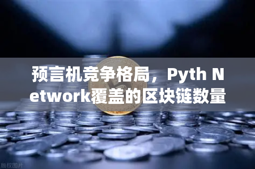 预言机竞争格局，Pyth Network覆盖的区块链数量超越Chainlink，欧易交易所如何布局？-第1张图片-欧易交易所