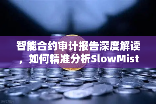 智能合约审计报告深度解读，如何精准分析SlowMist风险等级与欧易交易所的安全实践
