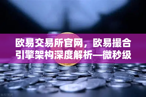 欧易交易所官网，欧易撮合引擎架构深度解析—微秒级延迟背后的FPGA技术-第1张图片-欧易交易所