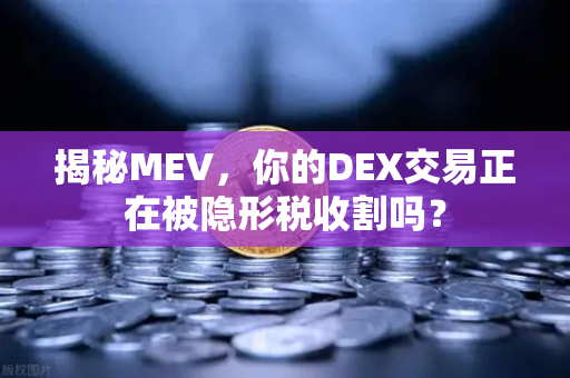 揭秘MEV，你的DEX交易正在被隐形税收割吗？-第1张图片-欧易交易所