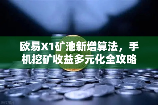欧易X1矿池新增算法，手机挖矿收益多元化全攻略